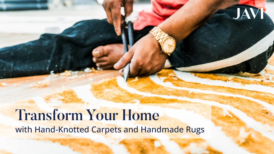 Hand-Knotted Carpets and Handmade Rugs By Javi Home